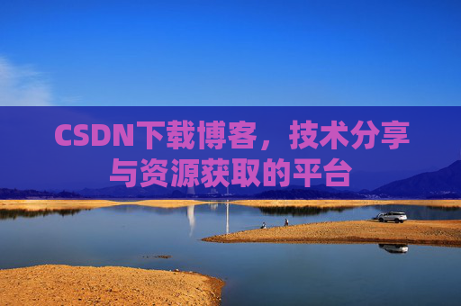 CSDN下载博客,技术分享与资源获取的平台